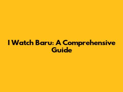 I Watch Baru: A Comprehensive Guide