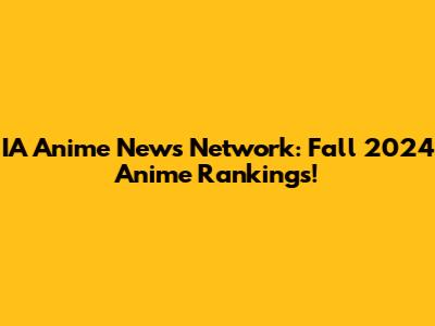 IA Anime News Network: Fall 2024 Anime Rankings!