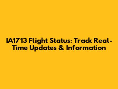 IA1713 Flight Status: Track Real-Time Updates & Information