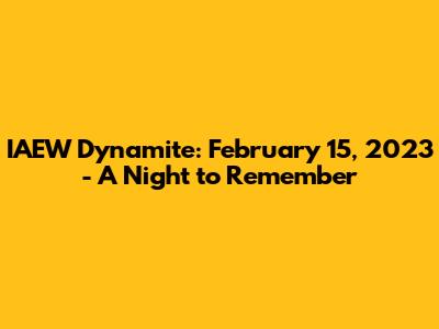 IAEW Dynamite: February 15, 2023 - A Night to Remember