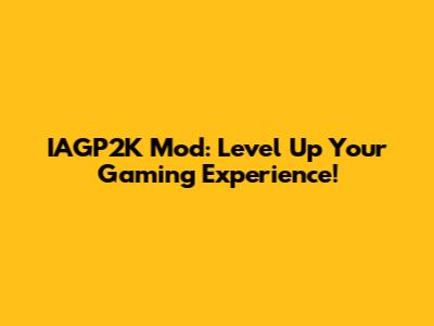 IAGP2K Mod: Level Up Your Gaming Experience!