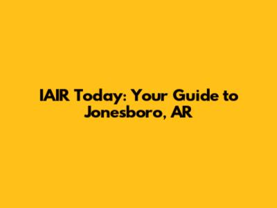 IAIR Today: Your Guide to Jonesboro, AR