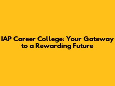 IAP Career College: Your Gateway to a Rewarding Future