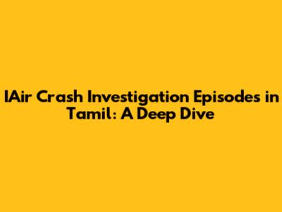 IAir Crash Investigation Episodes in Tamil: A Deep Dive