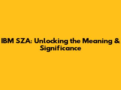 IBM SZA: Unlocking the Meaning & Significance