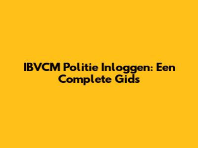 IBVCM Politie Inloggen: Een Complete Gids