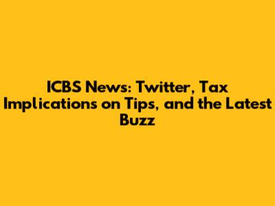 ICBS News: Twitter, Tax Implications on Tips, and the Latest Buzz