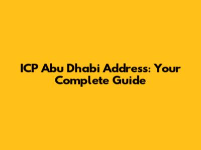 ICP Abu Dhabi Address: Your Complete Guide
