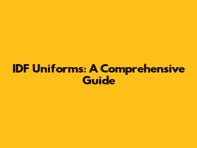 IDF Uniforms: A Comprehensive Guide