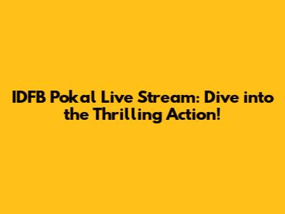 IDFB Pokal Live Stream: Dive into the Thrilling Action!