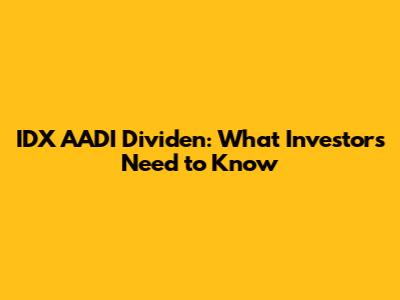 IDX AADI Dividen: What Investors Need to Know