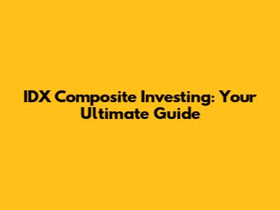 IDX Composite Investing: Your Ultimate Guide
