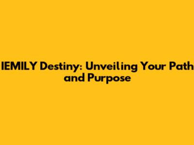 IEMILY Destiny: Unveiling Your Path and Purpose