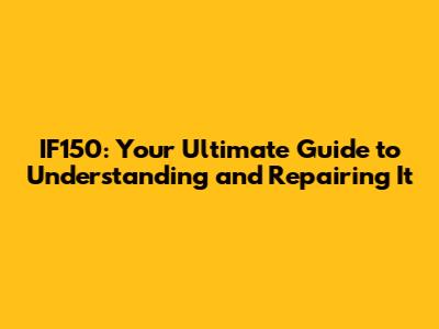 IF150: Your Ultimate Guide to Understanding and Repairing It