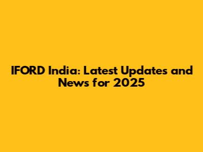 IFORD India: Latest Updates and News for 2025