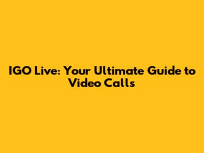IGO Live: Your Ultimate Guide to Video Calls