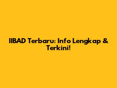 IIBAD Terbaru: Info Lengkap & Terkini!