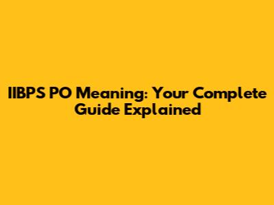 IIBPS PO Meaning: Your Complete Guide Explained