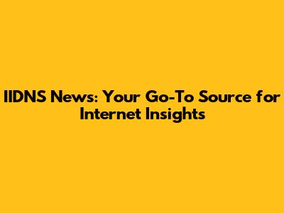 IIDNS News: Your Go-To Source for Internet Insights