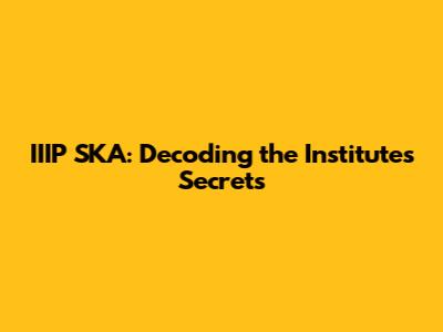 IIIP SKA: Decoding the Institute's Secrets