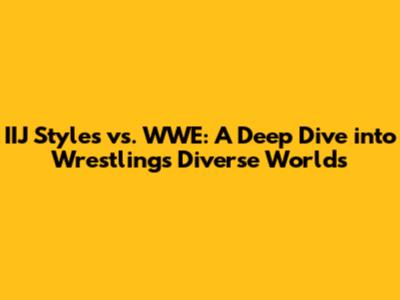 IIJ Styles vs. WWE: A Deep Dive into Wrestling's Diverse Worlds
