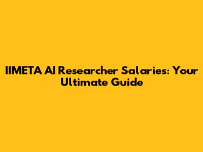 IIMETA AI Researcher Salaries: Your Ultimate Guide