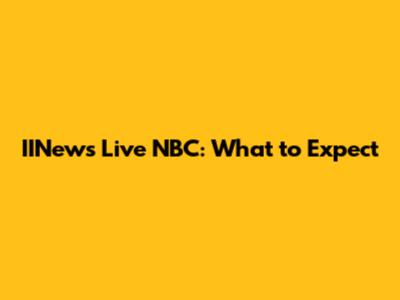IINews Live NBC: What to Expect