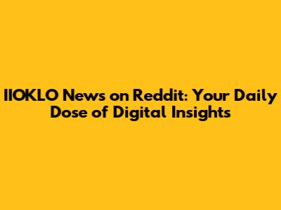 IIOKLO News on Reddit: Your Daily Dose of Digital Insights