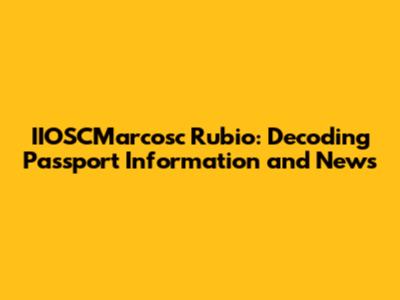 IIOSCMarcosc Rubio: Decoding Passport Information and News