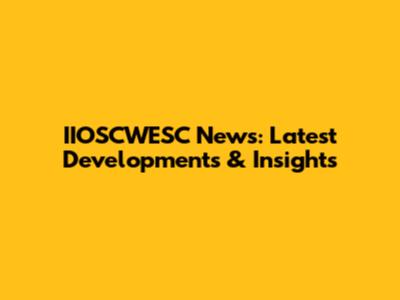 IIOSCWESC News: Latest Developments & Insights