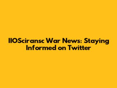 IIOSciransc War News: Staying Informed on Twitter