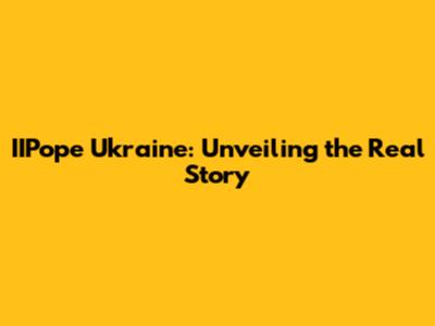 IIPope Ukraine: Unveiling the Real Story