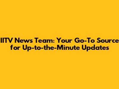 IITV News Team: Your Go-To Source for Up-to-the-Minute Updates