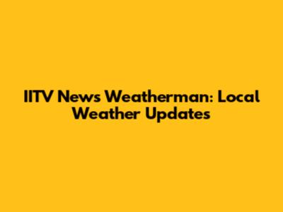 IITV News Weatherman: Local Weather Updates