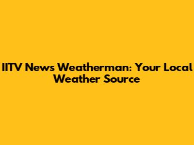 IITV News Weatherman: Your Local Weather Source