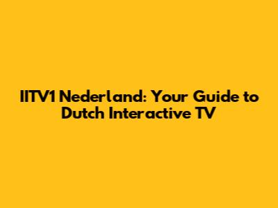 IITV1 Nederland: Your Guide to Dutch Interactive TV