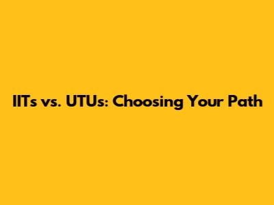 IITs vs. UTUs: Choosing Your Path