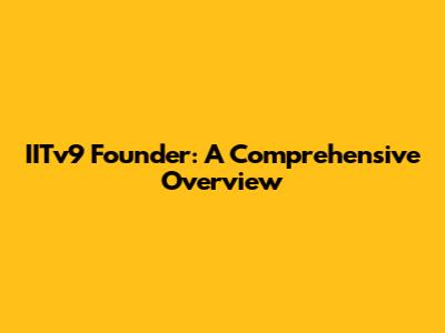IITv9 Founder: A Comprehensive Overview