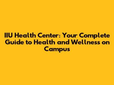 IIU Health Center: Your Complete Guide to Health and Wellness on Campus