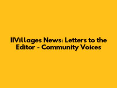 IIVillages News: Letters to the Editor - Community Voices