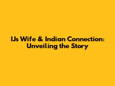 IJ's Wife & Indian Connection: Unveiling the Story