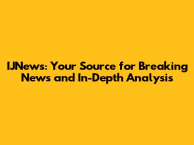 IJNews: Your Source for Breaking News and In-Depth Analysis