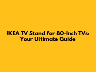 IKEA TV Stand for 80-Inch TVs: Your Ultimate Guide