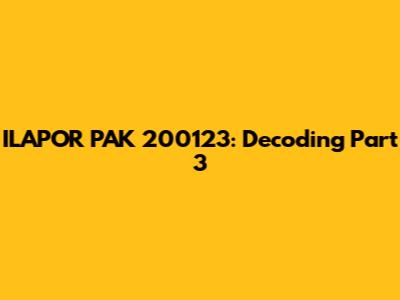 ILAPOR PAK 200123: Decoding Part 3