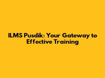 ILMS Pusdik: Your Gateway to Effective Training
