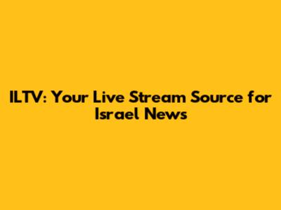 ILTV: Your Live Stream Source for Israel News