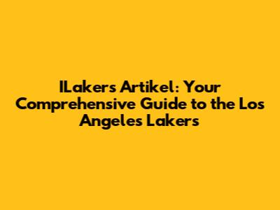 ILakers Artikel: Your Comprehensive Guide to the Los Angeles Lakers