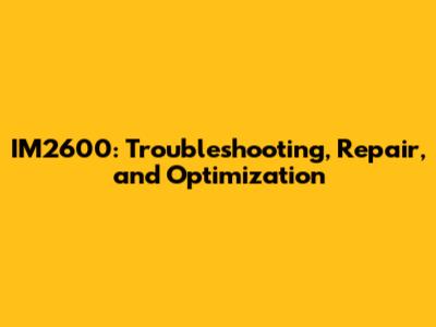 IM2600: Troubleshooting, Repair, and Optimization