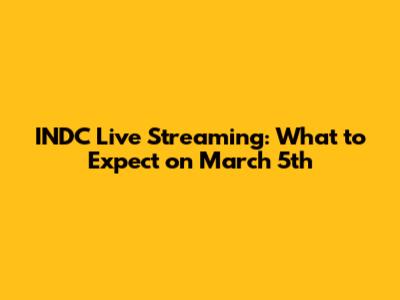 INDC Live Streaming: What to Expect on March 5th