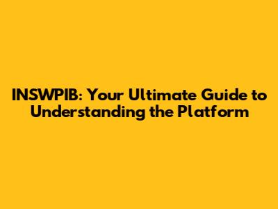 INSWPIB: Your Ultimate Guide to Understanding the Platform